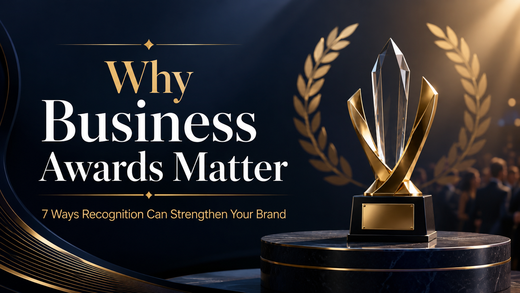 Why Business Awards Matter: 7 Ways Recognition Can Strengthen Your Brand